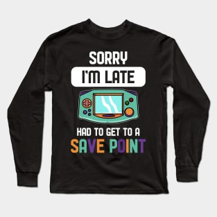 Had to Get To a Save Point - For Gamers Long Sleeve T-Shirt